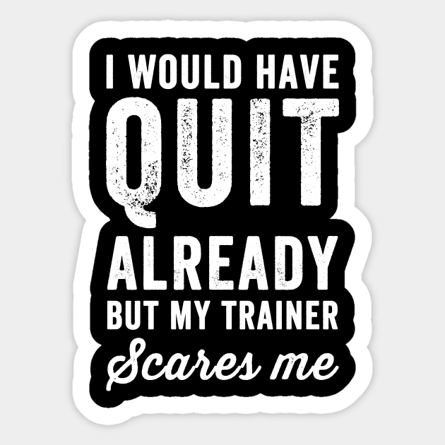 I would have quit already but my trainer scares me Sticker by captainmood